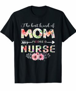 The Best Kind Of Mom Raises A Nurse Flower Gift T-Shirt