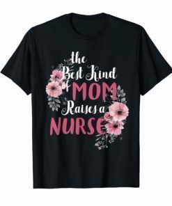 The Best Kind Of Mom Raises A Nurse T-Shirt Mother's day
