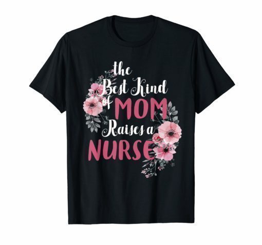 The Best Kind Of Mom Raises A Nurse T-Shirt Mother's day