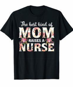 The Best Kind Of Mom Raises A Nurse T-Shirts Mother's day