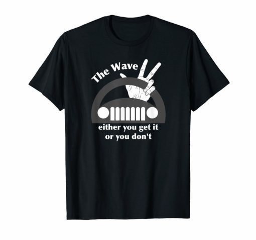 The Jeep Wave Either You Get It or You Don't T-Shirt