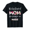 The best kind of Mom raise a nurse Tshirt Gift for Mother