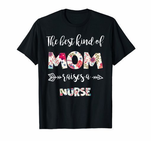 The best kind of Mom raise a nurse Tshirt Gift for Mother
