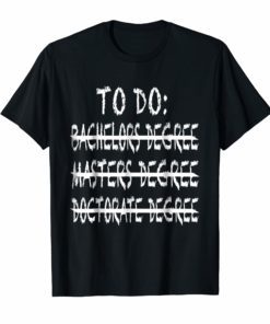 To Do List Bachelors Masters Doctorate Graduation T-Shirt