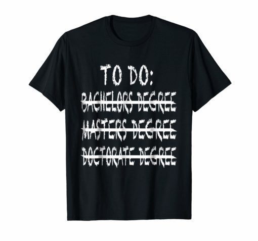 To Do List Bachelors Masters Doctorate Graduation T-Shirt