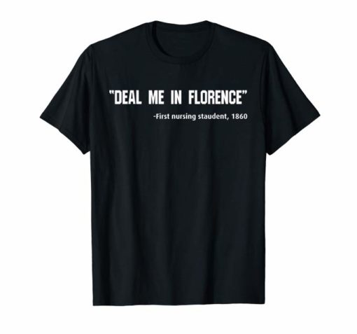 Tshirt Deal Me In Florence Nurses Don't Play Ca shirt Funny