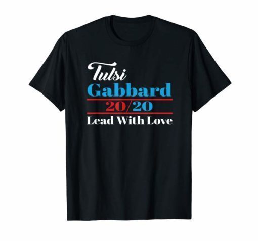 Tulsi Gabbard for President 2020 Lead with love T-Shirt Gift