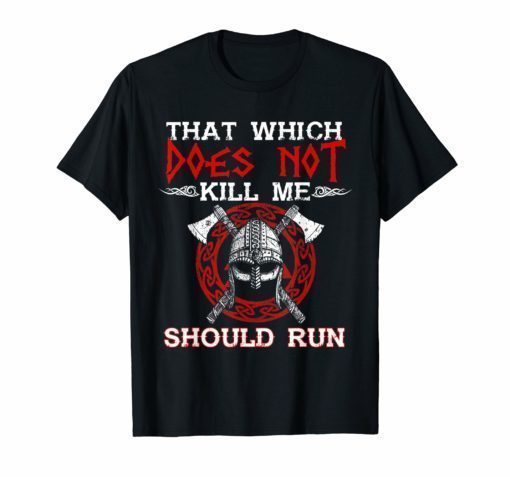 Viking Nordic That Which Does Not Kill Me Should Run T Shirts