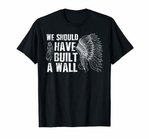 We Should Have Built A Wall T-Shirt