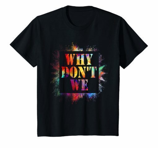 Why don't we Funny Quotes Gift Shirt