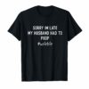 Womens Sorry I'm late my Husband had to poop T-Shirt