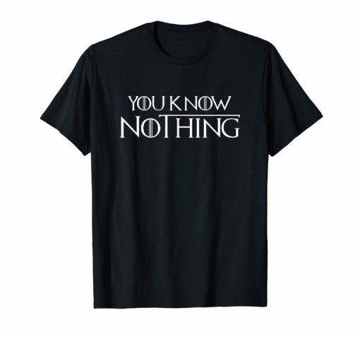 You Know Nothing Shirt