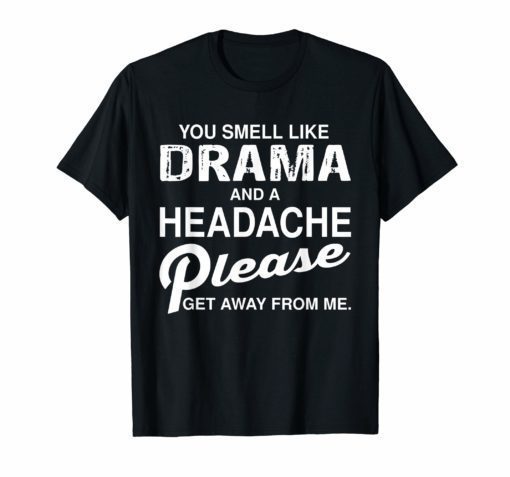 You smell like drama and headache please get away from me