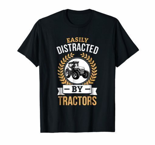 easily distracted by tractors shirt