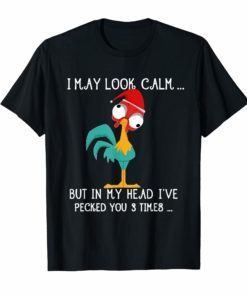 i may look calm but in my head i've pecked you 3 times Funny Shirts