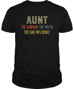 AUNT THE WOMAN THE MYTH THE BAD INFLUENCE T SHIRT