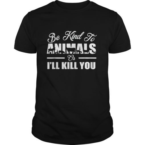 Be kind to animals or i'll kill you Tshirt