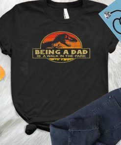 Being A Dad Is A Walk In the Park Father Day Dad Fatherhood like a walk in the park t-shirt