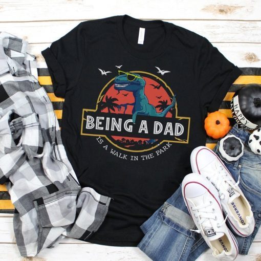 Being a Dad Is A Walk in The Park T-shirts