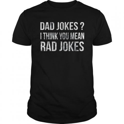 Dad Jokes Shirt I Think You Mean Rad Jokes Gift Fathers Day