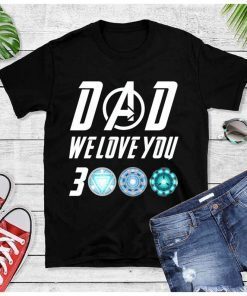 Dad We Love You 3000 Marvellous Shirt Three Thousand Tee Stark Fan T-shirt Tony Iron Endgame Man Daddy Men Tee Father's Day Gift For Him