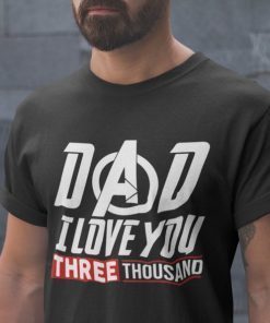 Dad We Love You 3000 Shirt - I Love You Three Thousand Tee - Stark Fan T-shirt - Tony Iron Endgame Man Daddy Men Father's Day Gift For Him