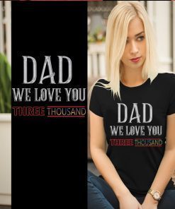 Dad We Love You 3000 Shirt Three Thousand Tee Stark Fan Tony Iron Endgame Man Daddy Men Father's Day Gift For Him