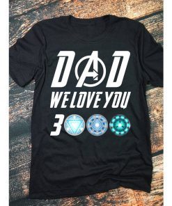Dad We Love You 3000 T Shirt - We Love You Three Thousand T shirt - Tony Stark Fan T shirt - Dad Tony Iron Man Daddy Father's Day Gift