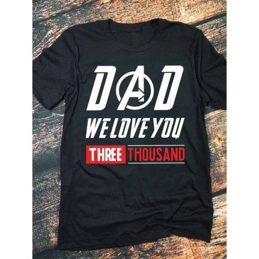 Dad We Love You 3000 T Shirt - We Love You Three Thousand T shirt - Tony Stark Fan T shirt - Dad Tony Iron Man Daddy Father's Day Gift