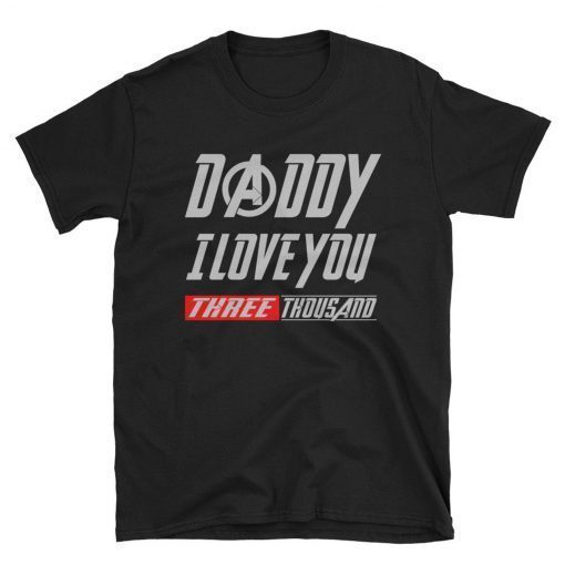 Daddy I Love You 3000 Unisex Shirt – Three Thousand Tee – Stark Fan T-shirt – Tony Iron Endgame Man – Dad Father’s Day Gift Ideas Men Women