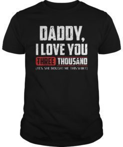 Daddy I love You Three Thousand Shirt