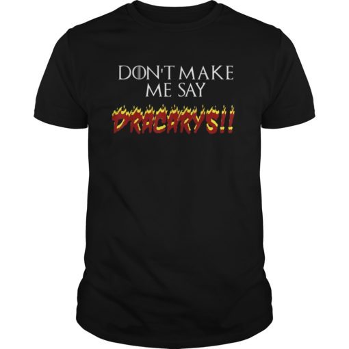 Don't Make Me Say Dracarys T-Shirt Tee