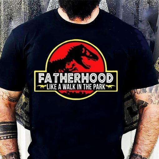 Fatherhood Like A Walk In The Park – Jurassic Park Abadass Dad Father Handsome Daddy Birthday