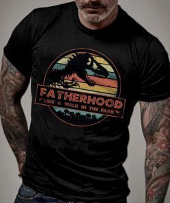 Fatherhood Like A Walk In The Park - Jurassic Park Abadass Dad Father Handsome Daddy Poppop Fathor Happy Father's Day Gifts Shirt