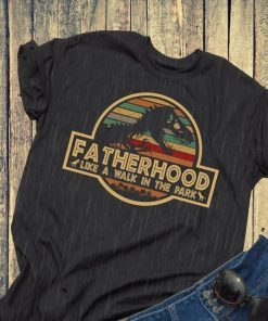 Fatherhood Like A Walk In The Park - Jurassic Park Abadass Dad Father Handsome Daddy Poppop Fathor Happy Father's Day Gifts T-shirt
