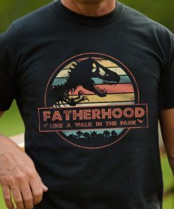 Fatherhood Like A Walk In The Park - Jurassic Park Abadass Dad Father Handsome Daddy Poppop Fathor Happy Father's Day Gifts Tee Shirt
