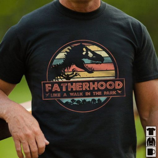 Fatherhood Like A Walk In The Park - Jurassic Park Abadass Dad Father Handsome Daddy Poppop Fathor Happy Father's Day Gifts Tee Shirt