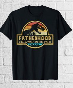 Fatherhood Like A Walk In The Park T-shirt Jurassic Park Abadass Dad Father Handsome Daddy Poppop Fathor Happy Father's Day