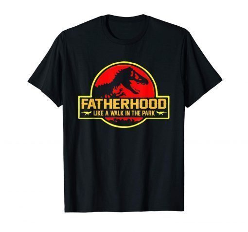 Fatherhood Like A Walk in the Park Shirt Funny Dad Dinosaur Tee Shirts