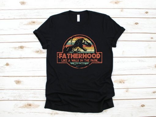 Fatherhood is a Walk in the Park Funny T-Shirt Father Jurassic Park Daddy Vintage Shirt Father's Day Gift