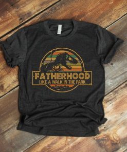 Fatherhood is a Walk in the Park Funny T-Shirt Father Jurassic Park Daddy Vintage Shirt Father's Day Gift Idea