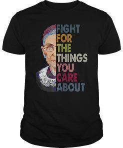 Fight For The Things You Care About Shirt RBG T-Shirt