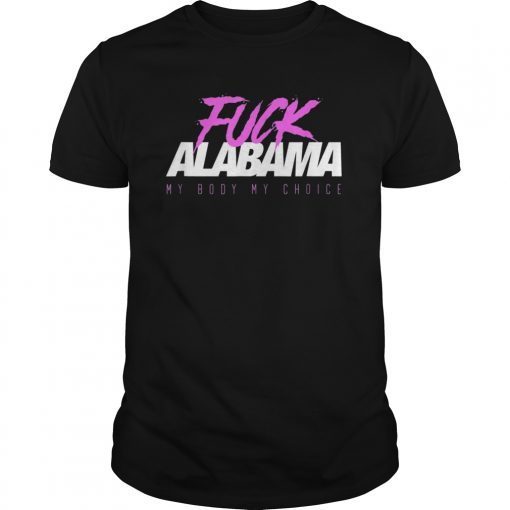 Fuck Alabama Pro Choice Abortion T-Shirt