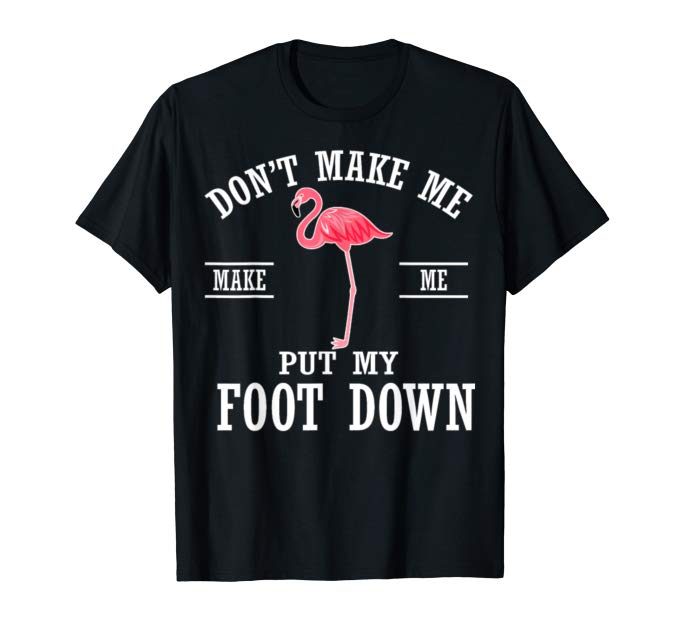 Funny Don't Make Me Put My Foot Down Flamingo T-Shirt - ShirtsMango Office