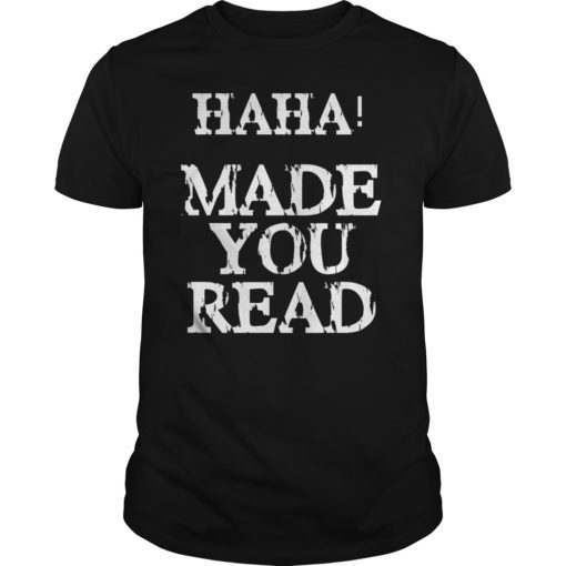 Haha! Made You Read Funny Shirt for Teachers and Students T-Shirt