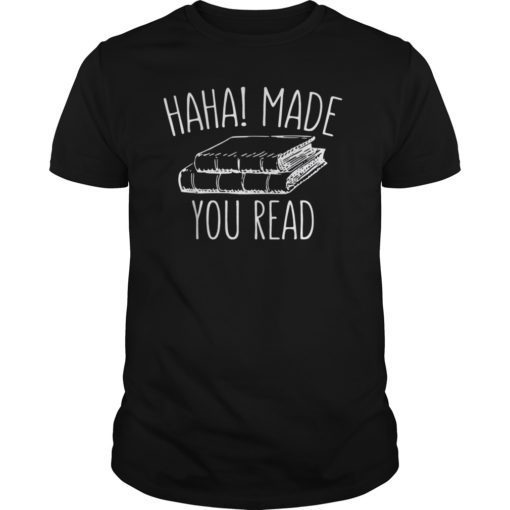 Haha Made You Read T Shirt Funny Books Reader And Lover Gift