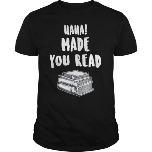 Haha Made You Read T Shirt Funny Books Reader And Lover Gift T-Shirt