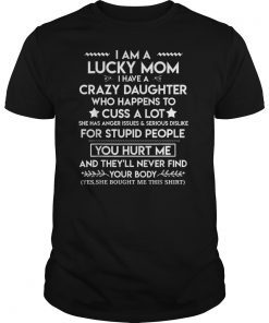 I Am A Lucky Daughter I Have A Crazy Mom TShirts