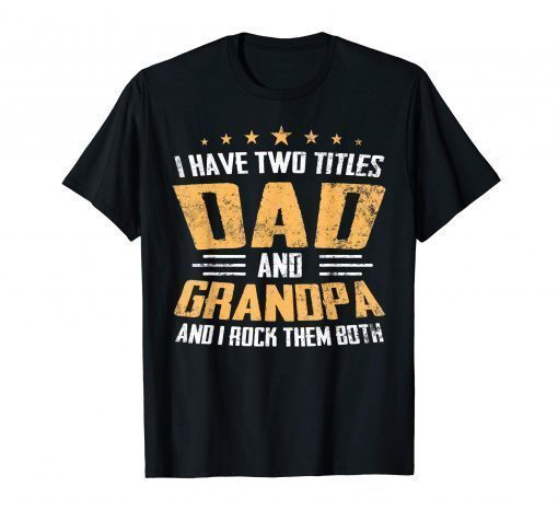 I Have Two Titles Dad And Grandpa I Rock Them Both Shirt