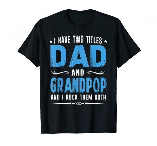 I Have Two Titles Dad And Grandpop And I Rock Them Both T-Shirt